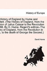 Cover Art for 9781241691523, The History of England by Hume and Smollett. (the History of England, from the Invasion of Julius Caesar to the Revolution in 1688. by D. Hume. Regent's Edition.-The History of England, from the Revolution in 1688, to the Death of George the Second.) by David Hume