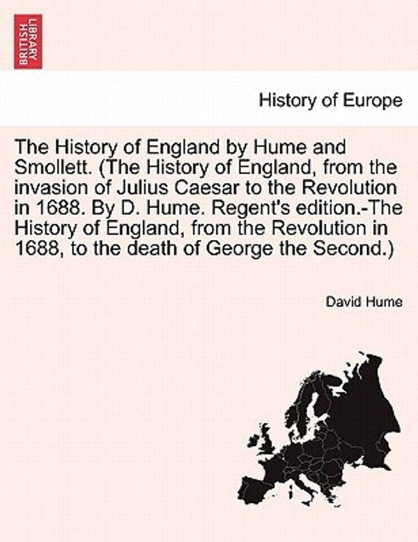 Cover Art for 9781241691523, The History of England by Hume and Smollett. (the History of England, from the Invasion of Julius Caesar to the Revolution in 1688. by D. Hume. Regent's Edition.-The History of England, from the Revolution in 1688, to the Death of George the Second.) by David Hume