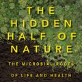 Cover Art for 9780393244410, The Hidden Half of Nature: The Microbial Roots of Life and Health by Anne Biklé, David R. Montgomery