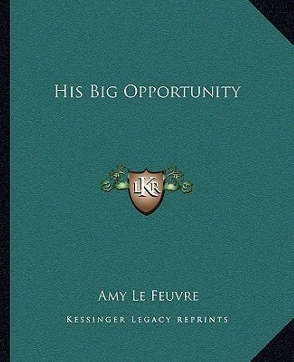 Cover Art for 9781162665962, His Big Opportunity by Amy Le Feuvre