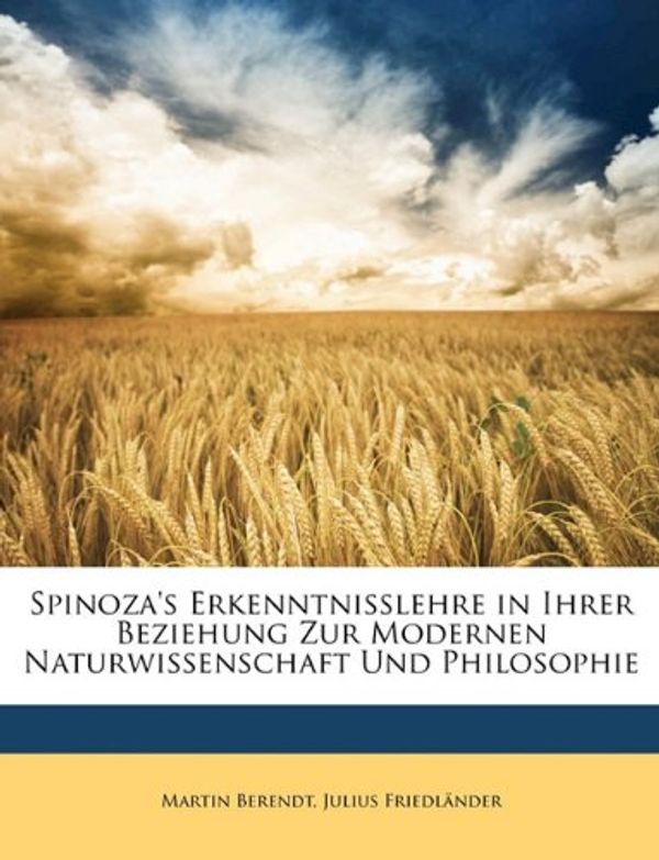 Cover Art for 9781148430720, Spinoza's Erkenntnisslehre in Ihrer Beziehung Zur Modernen N by Martin Berendt, Friedländer, Julius