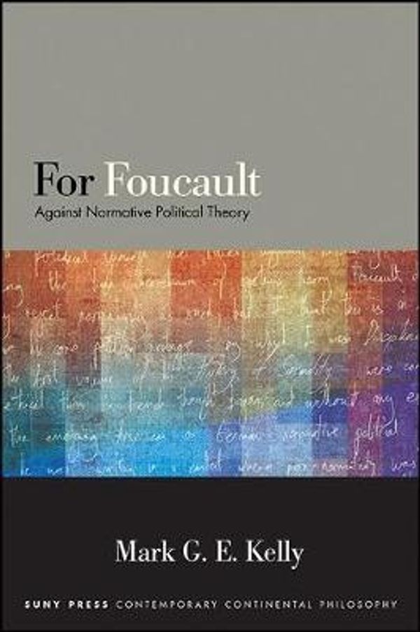 Cover Art for 9781438467610, For Foucault: Against Normative Political Theory (SUNY series in Contemporary Continental Philosophy) by Mark G. E. Kelly
