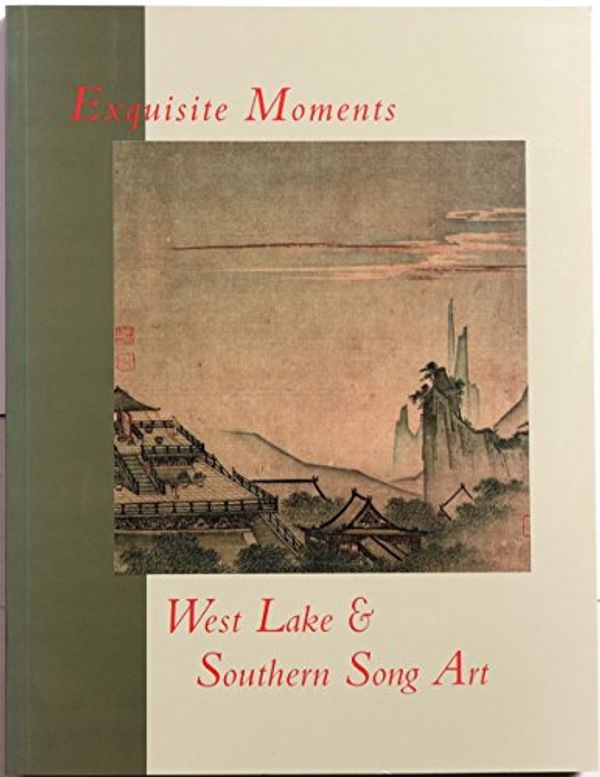 Cover Art for 9780965427050, Exquisite Moments: West Lake and Southern Song Art by Hui-Shu Lee