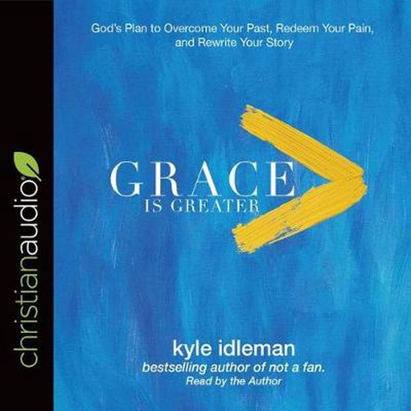 Cover Art for 9781683661290, Grace Is Greater: God's Plan to Overcome Your Past, Redeem Your Pain, and Rewrite Your Story by Kyle Idleman
