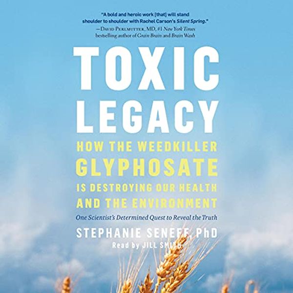 Cover Art for B095L2ZLY5, Toxic Legacy: How the Weedkiller Glyphosate Is Destroying Our Health and the Environment by Stephanie Seneff