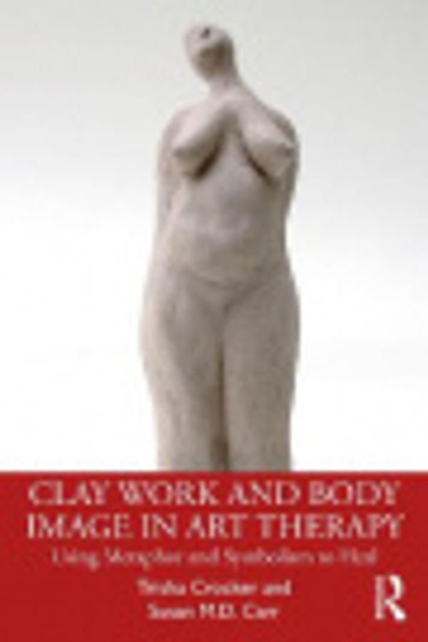 Cover Art for 9781003097884, Clay Work and Body Image in Art Therapy by Trisha Crocker