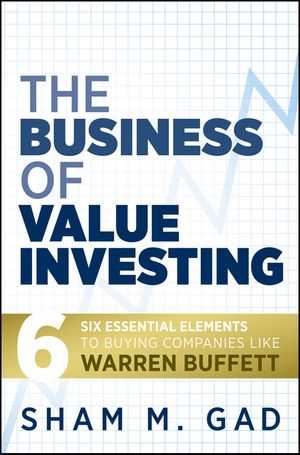 Cover Art for 9780470553855, The Business of Value Investing: Six Essential Elements to Buying Companies Like Warren Buffett by Sham M. Gad