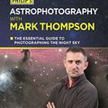 Cover Art for B00TFYH93I, Philip's Astrophotography With Mark Thompson: The Essential Guide To Photographing The Night Sky By TV's Favourite Astronomer by Mark Thompson