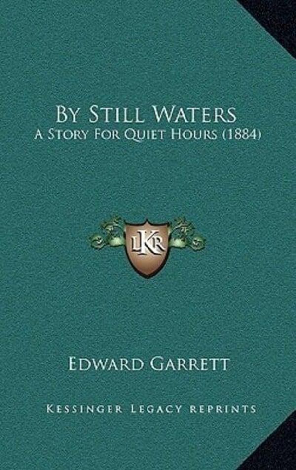 Cover Art for 9781165362578, By Still Waters by Still Waters: A Story for Quiet Hours (1884) a Story for Quiet Hours (1884) by Edward Garrett
