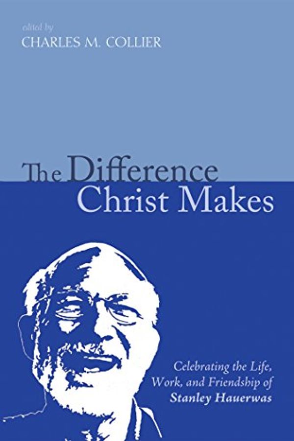 Cover Art for B00TT3CX2W, The Difference Christ Makes: Celebrating the Life, Work, and Friendship of Stanley Hauerwas by 