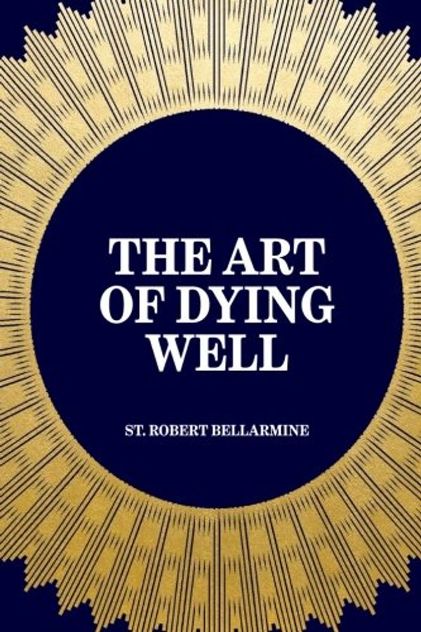 Cover Art for 9781519410405, The Art of Dying Well by St Robert Bellarmine
