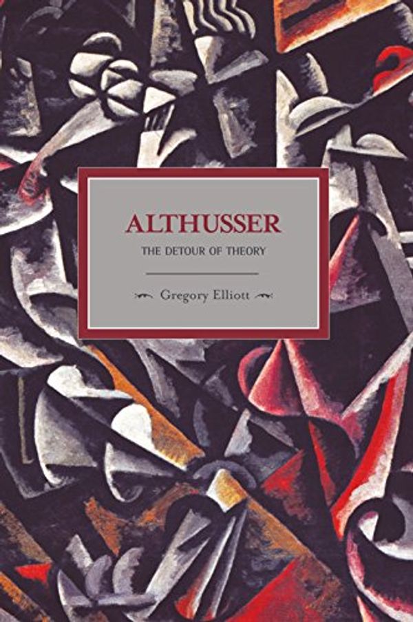 Cover Art for 9781608460274, Althusser: The Detour of Theory by Gregory Elliott