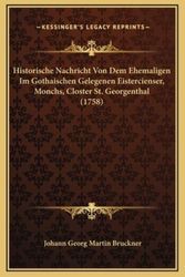 Cover Art for 9781169239326, Historische Nachricht Von Dem Ehemaligen Im Gothaischen Gelegenen Eistercienser, Monchs, Closter St. Georgenthal (1758) by Johann Georg Martin Bruckner