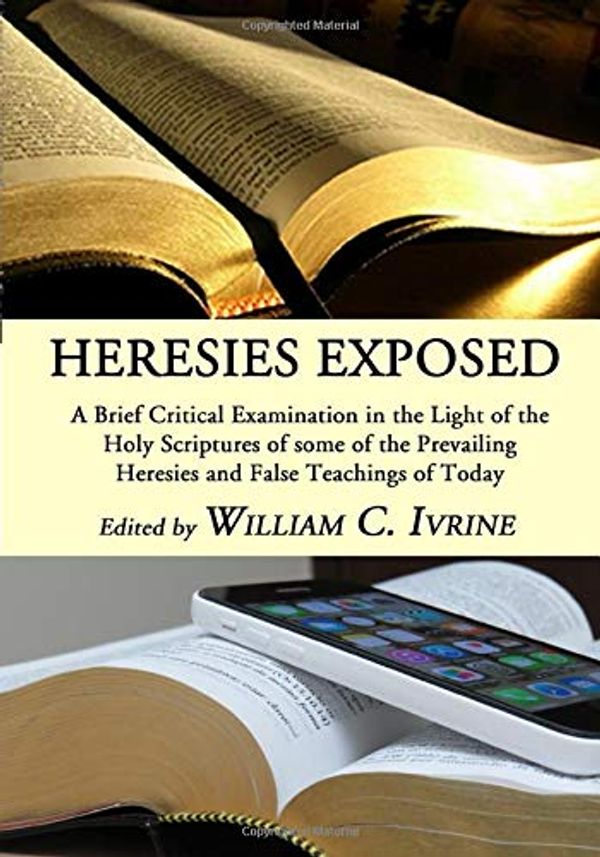 Cover Art for 9781983329968, Heresies Exposed: A Brief Critical Examination in the Light of the Holy Scriptures of some of the Prevailing Heresies and False Teachings of Today by William C. Irvine, H. A. Ironside, Alfred McDonald Redwood, Algernon Pollock, William H. Petitt, William Hoste, Dr. W. B. Riley