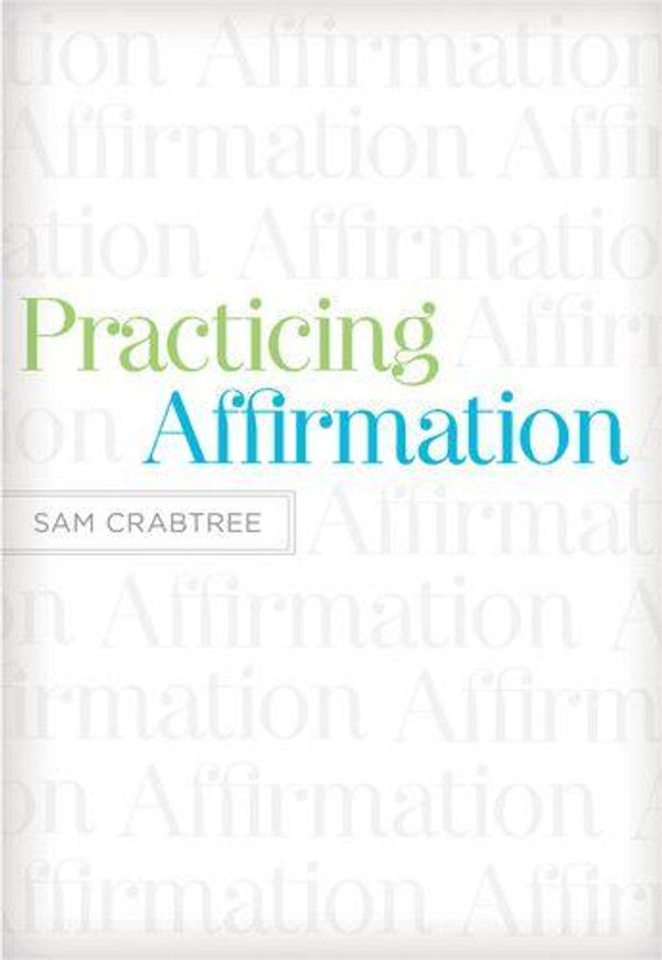 Cover Art for 9781433522451, Practicing Affirmation (Foreword by John Piper): God-Centered Praise of Those Who Are Not God by John Piper, Sam Crabtree