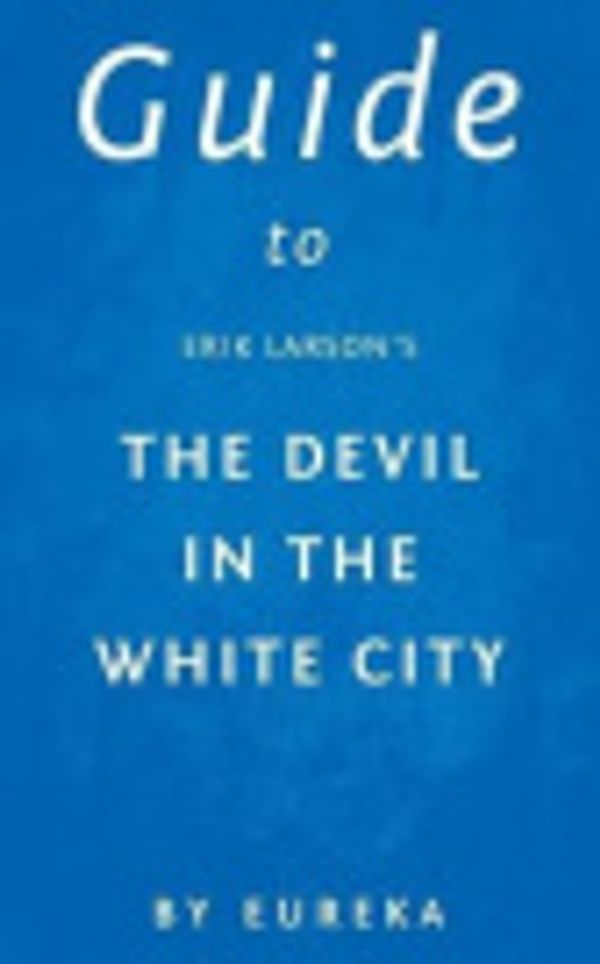 Cover Art for 9781545105177, Guide to Erik Larson's the Devil in the White City by Eureka