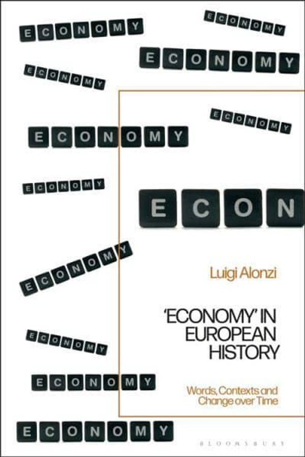 Cover Art for 9781350273337, 'Economy' in European History: Words, Contexts and Change over Time by Luigi Alonzi