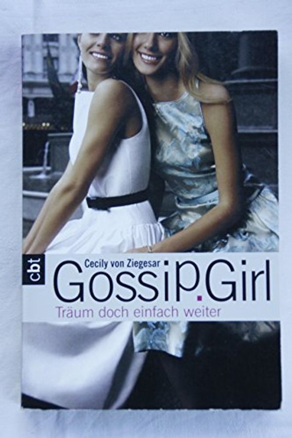 Cover Art for 9783570306802, Gossip Girl - Träum doch einfach weiter by Cecily von Ziegesar