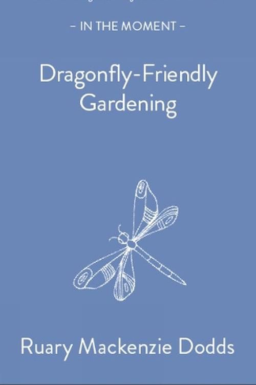 Cover Art for 9781916812123, Dragonfly-Friendly Gardening by Ruary Mackenzie Dodds