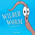 Cover Art for 9781838058401, Wilber Worm: Has Lost his Wiggle by Sean Kelly