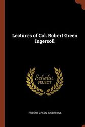 Cover Art for 9781374880306, Lectures of Col. Robert Green Ingersoll by Robert Green Ingersoll