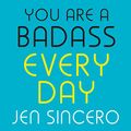 Cover Art for B07KRFBHF1, You Are a Badass Every Day: How to Keep Your Motivation Strong, Your Vibe High, and Your Quest for Transformation Unstoppable by Jen Sincero