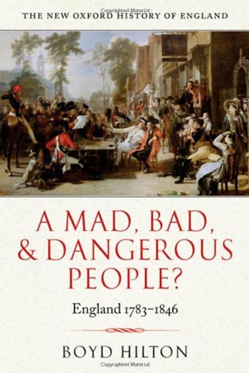 Cover Art for 9780198228301, A Mad, Bad, and Dangerous People?: England 1783-1846 (New Oxford History of England) by Boyd Hilton