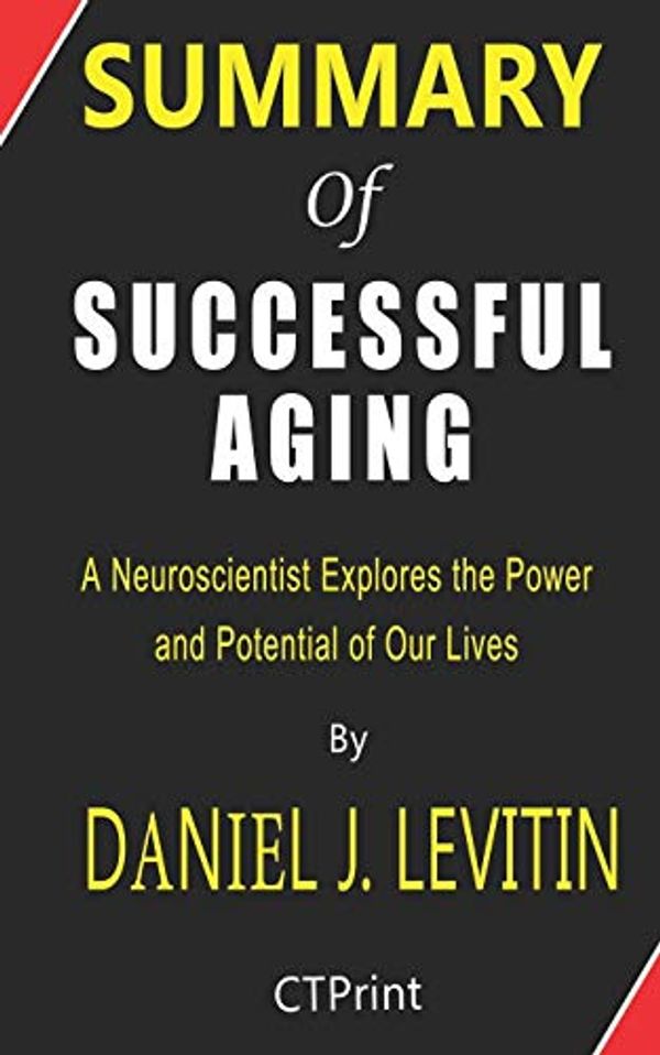 Cover Art for 9798619039009, Summary of Successful Aging By Daniel J. Levitin | A Neuroscientist Explores the Power and Potential of Our Lives. by Ctprint