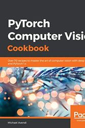 Cover Art for 9781838644833, PyTorch Computer Vision Cookbook: Over 70 recipes to master the art of computer vision with deep learning and PyTorch 1.x by Michael Avendi