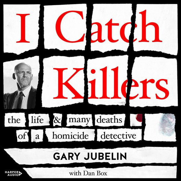 Cover Art for 9781460784471, I Catch Killers: The Life and Many Deaths of a Homicide Detective by Gary Jubelin, Dan Box, Rob Carlton