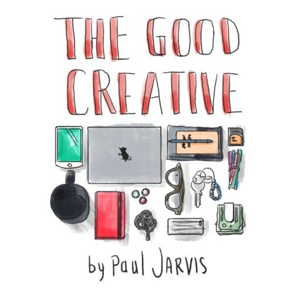 Cover Art for 9780991918669, The Good Creative: 18 ways to make better art by Paul Jarvis