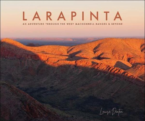 Cover Art for 9780646859767, Larapinta: An Adventure Through The West MacDonnell Ranges and Beyond by Louise Denton