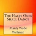 Cover Art for 9781497320253, The Hairy Ones Shall Dance by Manly Wade Wellman