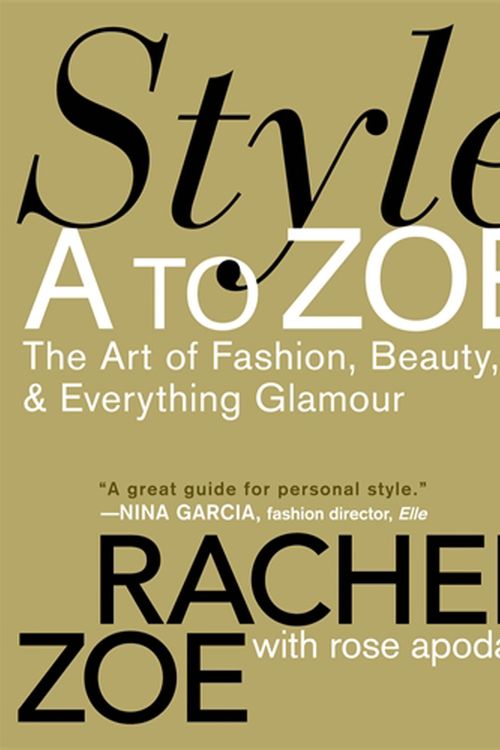 Cover Art for 9780446535861, Style A To Zoe: The Art of Fashion, Beauty, and Everything Glamour by Rachel Zoe