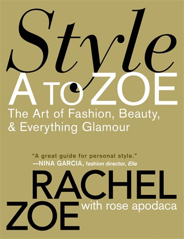 Cover Art for 9780446535861, Style A To Zoe: The Art of Fashion, Beauty, and Everything Glamour by Rachel Zoe