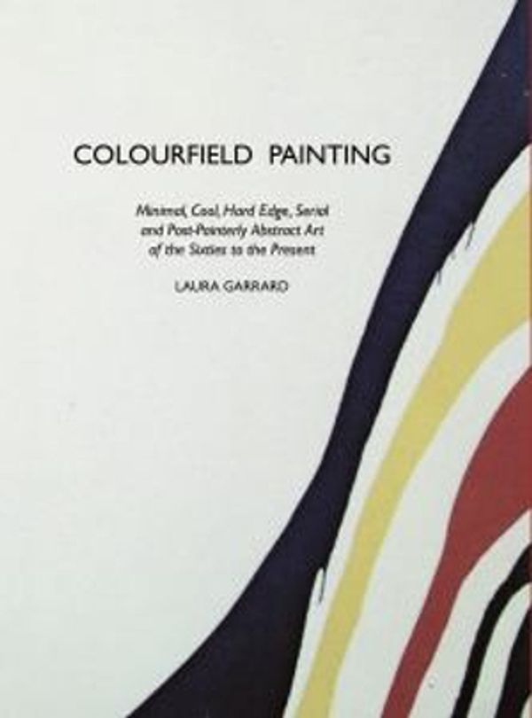 Cover Art for 9781861710260, Colourfield Painting: Minimal, Cool, Hard Edge, Serial and Post-Painterly Abstract Art of the Sixties to the Present by Laura Garrard