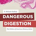 Cover Art for B017FY79XE, Dangerous Digestion: The Politics of American Dietary Advice (California Studies in Food and Culture Book 58) by E. Melanie DuPuis
