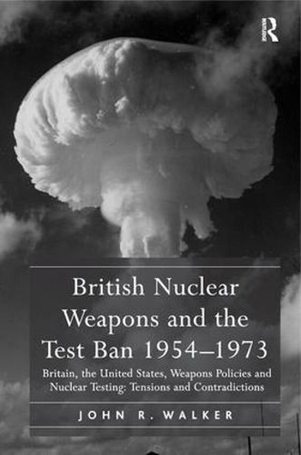 Cover Art for 9781409411123, British Nuclear Weapons and the Test Ban 195473 by John R. Walker