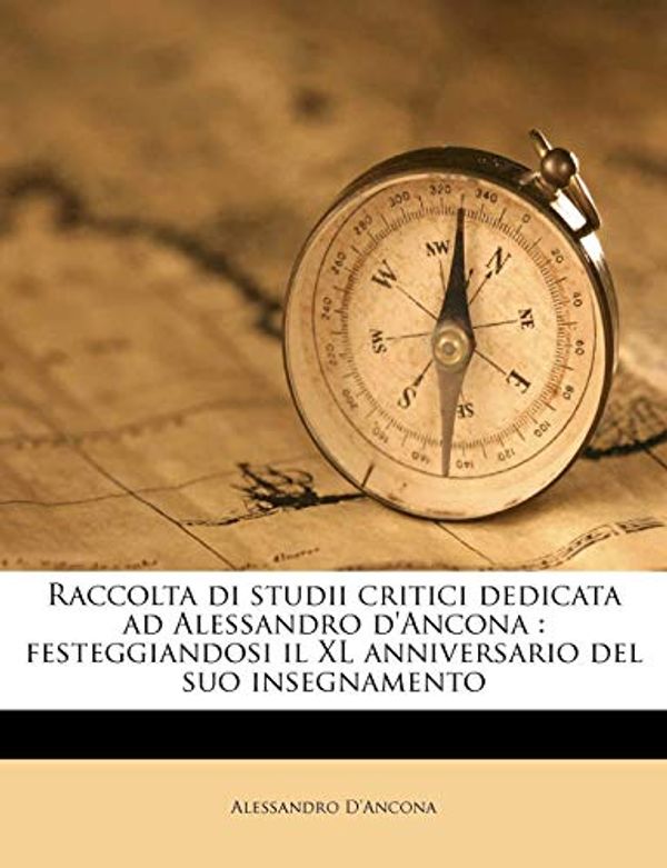 Cover Art for 9781175329332, Raccolta Di Studii Critici Dedicata Ad Alessandro D'Ancona: Festeggiandosi Il XL Anniversario del Suo Insegnamento by Alessandro D'Ancona