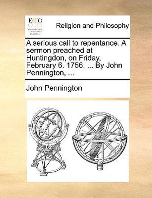 Cover Art for 9781171142058, A Serious Call to Repentance. a Sermon Preached at Huntingdon, on Friday, February 6. 1756. ... by John Pennington, ... by John Pennington