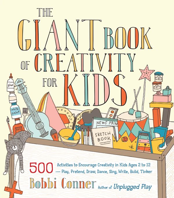 Cover Art for 9781611801316, The Giant Book of Creativity for Kids: 500 Activities to Encourage Creativity in Kids Ages 2 to 12; Play, Pretend, Draw, Dance, Sing, Write, Build, Tinker by Bobbi Conner