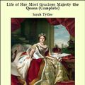 Cover Art for 9781465547101, Life of Her Most Gracious Majesty the Queen (Complete) by Sarah Tytler
