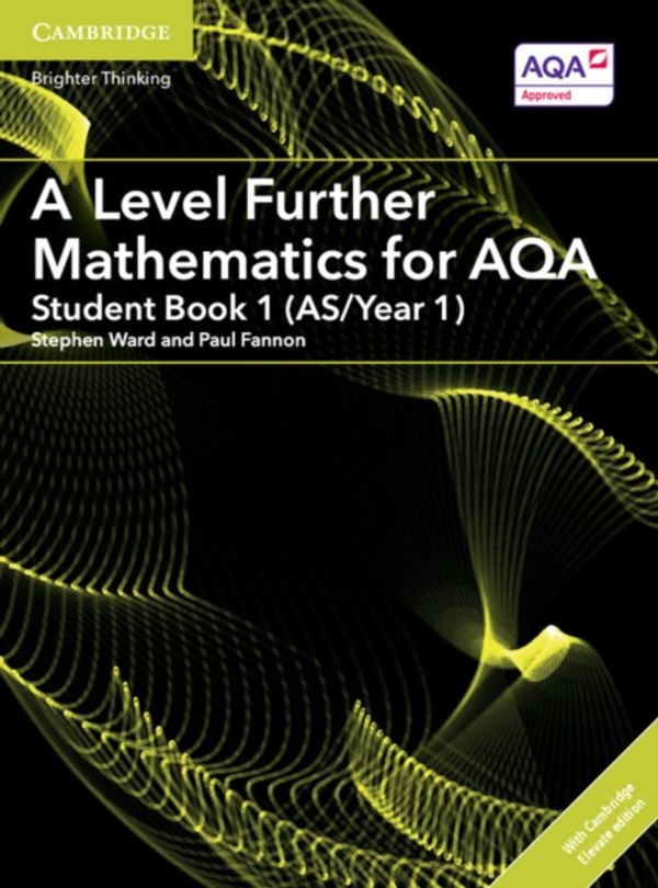Cover Art for 9781316644294, A Level Further Mathematics for AQA Student Book 1 (AS/Year 1) with Cambridge Elevate Edition (2 Years)AS/A Level Further Mathematics AQA by Stephen Ward, Paul Fannon