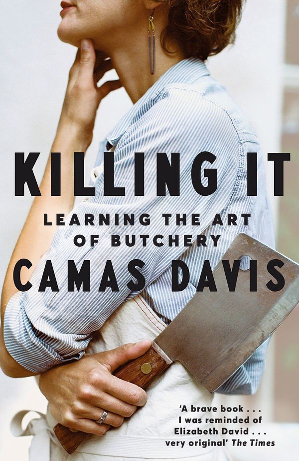 Cover Art for 9781509811007, Killing It: Learning the Art of Butchery by Camas Davis