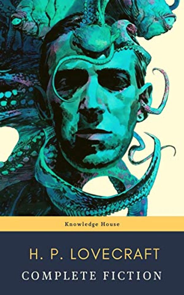 Cover Art for B08954XJ1K, The Complete Fiction of H. P. Lovecraft: At the Mountains of Madness, The Call of Cthulhu: The Case of Charles Dexter Ward, The Shadow over Innsmouth, ... by H. P. Lovecraft, Knowledge House