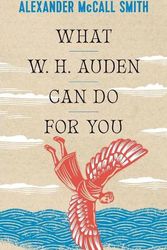 Cover Art for 9780691234533, What W. H. Auden Can Do for You: 5 (Writers on Writers, 5) by Alexander McCall Smith