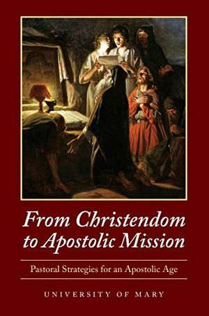 Cover Art for 9780998872896, From Christendom to Apostolic Mission: Pastoral Strategies for an Apostolic Age by University Of Mary, Prime Matters, Monsignor James P. Shea