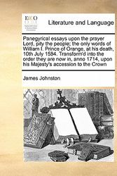 Cover Art for 9781171048541, Panegyrical essays upon the prayer Lord, pity the people; the only words of William I. Prince of Orange, at his death, 10th July 1584. Transform'd ... upon his Majesty's accession to the Crown by James Johnston