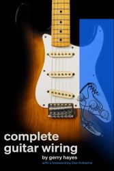 Cover Art for 9781919649429, Complete Guitar Wiring: Everything you need to understand, modify, and troubleshoot your guitar's wiring by Gerry Hayes