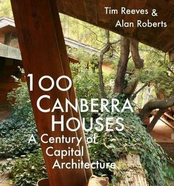 Cover Art for 9781920831998, 100 Canberra Houses by Tim Reeves, Alan Roberts